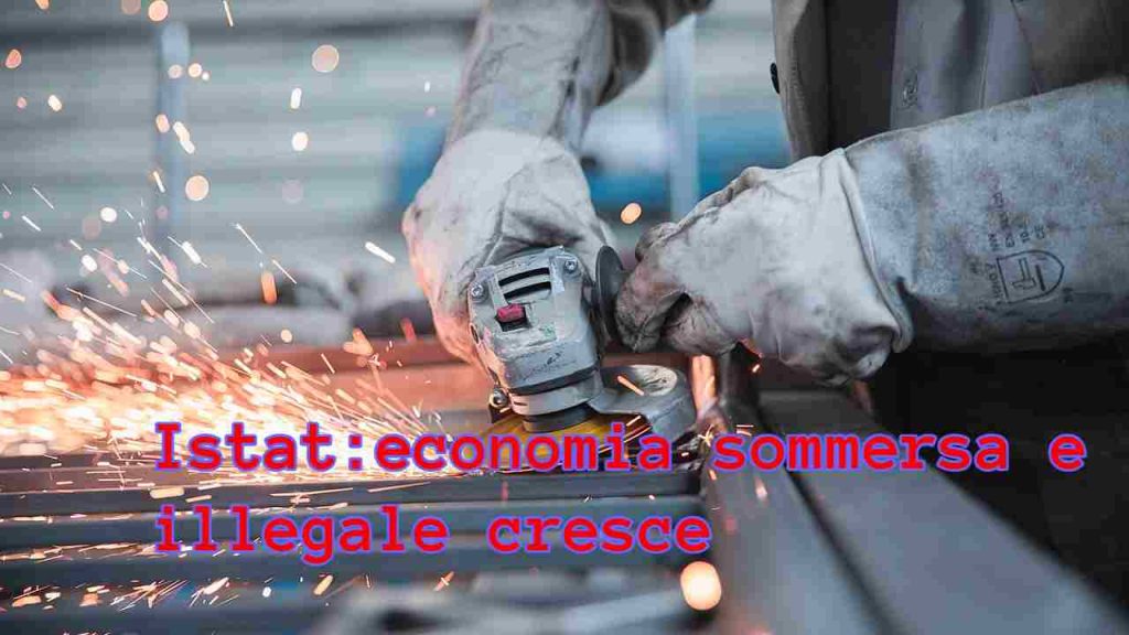 Istat economia sommersa e illegale cresce